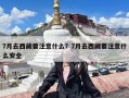 7月去西藏要注意什么？7月去西藏要注意什么安全