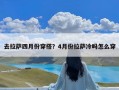 去拉萨四月份穿搭？4月份拉萨冷吗怎么穿