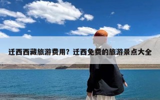 迁西西藏旅游费用？迁西免费的旅游景点大全