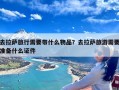 去拉萨旅行需要带什么物品？去拉萨旅游需要准备什么证件