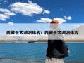 西藏十大湖泊排名？西藏十大湖泊排名