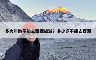 多大年龄不能去西藏旅游？多少岁不能去西藏