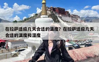 在拉萨适应几天合适的温度？在拉萨适应几天合适的温度和湿度