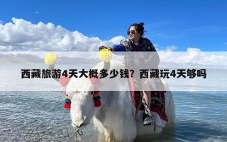 西藏旅游4天大概多少钱？西藏玩4天够吗