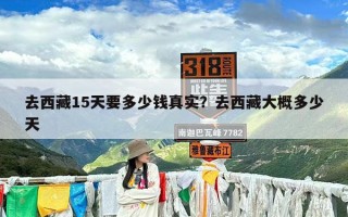 去西藏15天要多少钱真实？去西藏大概多少天