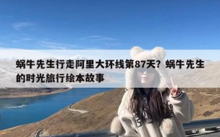 蜗牛先生行走阿里大环线第87天？蜗牛先生的时光旅行绘本故事