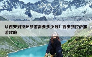 从西安到拉萨旅游需要多少钱？西安到拉萨旅游攻略