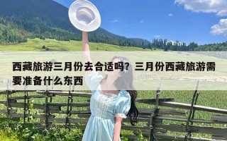 西藏旅游三月份去合适吗？三月份西藏旅游需要准备什么东西