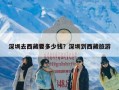 深圳去西藏要多少钱？深圳到西藏旅游