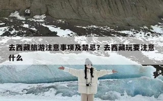 去西藏旅游注意事项及禁忌？去西藏玩要注意什么