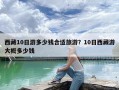 西藏10日游多少钱合适旅游？10日西藏游大概多少钱