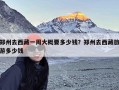 郑州去西藏一周大概要多少钱？郑州去西藏旅游多少钱