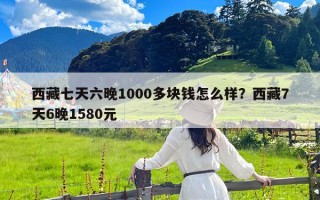 西藏七天六晚1000多块钱怎么样？西藏7天6晚1580元