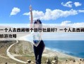 一个人去西藏哪个旅行社最好？一个人去西藏旅游攻略