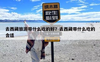 去西藏旅游带什么吃的好？去西藏带什么吃的合适