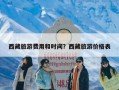 西藏旅游费用和时间？西藏旅游价格表