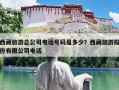 西藏旅游总公司电话号码是多少？西藏旅游股份有限公司电话