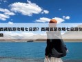 西藏旅游攻略七日游？西藏旅游攻略七日游价格