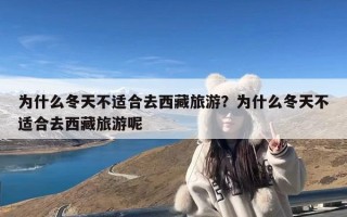 为什么冬天不适合去西藏旅游？为什么冬天不适合去西藏旅游呢