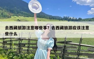 去西藏旅游注意哪些事？去西藏旅游应该注意些什么